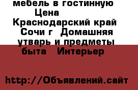 мебель в гостинную › Цена ­ 15 000 - Краснодарский край, Сочи г. Домашняя утварь и предметы быта » Интерьер   